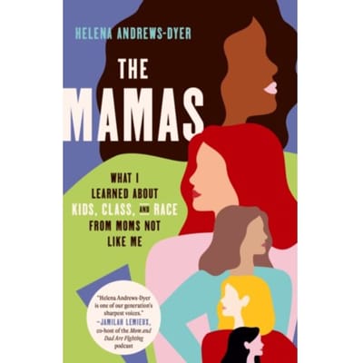 The Mamas: What I Learned About Kids, Class, And Race From Moms Not Like Me - Andrews-Dyer, Helena