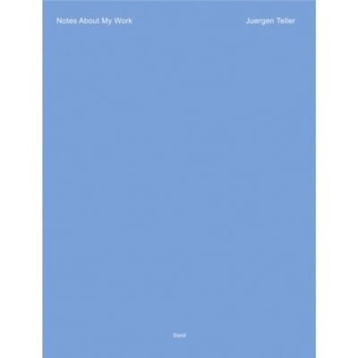Juergen Teller: Notes About My Work - Juergen Teller