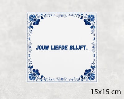 Spreuk tegel 15x15 cm Jouw liefde blijft