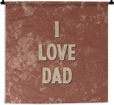 Wandkleed - Wanddoek - Vaderdag - I love dad - Papa - Quotes - Spreuken - 180x180 cm - Wandtapijt - Vaderdag cadeautje - Cadeau voor vader en papa
