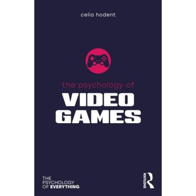 The Psychology Of Video Games - The Psychology Of Everything - Hodent, Celia