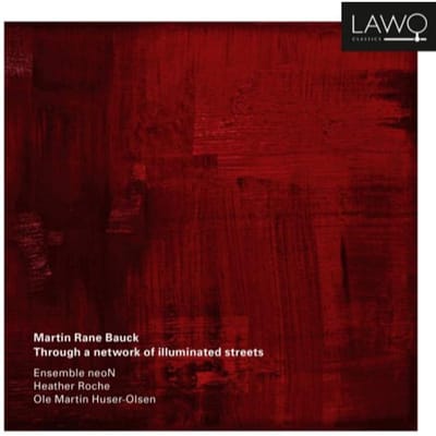 Martin Rane Bauck: Through A Network Of Illuminated Str - Ensemble Neon
