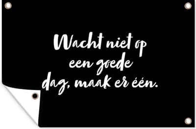 Tuinposter - Tekst - Tuinschilderij - Wacht niet op een goed dag, maak er één - Wanddecoratie buiten - Schuttingposter - Tuindoek - Natuur - Tuin - Quotes - 90x60 cm