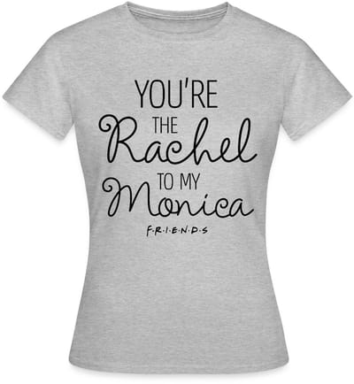 Friends Rachel To My Monica T-Shirt Dames