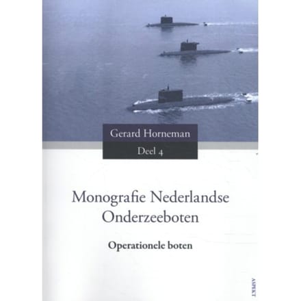 Monografie Nederlandse Onderzeeboten / Deel 4 Operationele Boten - Gerard Horneman