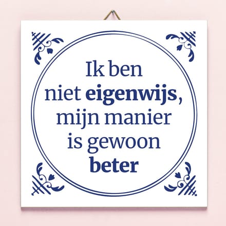 Tegeltje Ik Ben Niet Eigenwijs, Mijn Manier Is Gewoon Beter van Ditverzinjeniet.nl