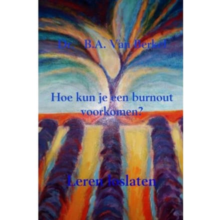 Hoe Kun Je Een Burnout Voorkomen? - Dr.   B.A. Van Berkel