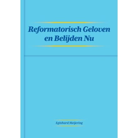 Reformatisch Geloven En Belijden Nu - Eginhard Meijering