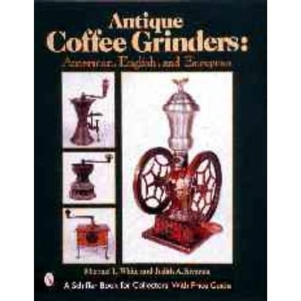 Antique Coffee Grinders: American, English, And Eurean - Michael White
