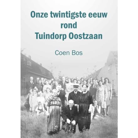 Onze Twintigste Eeuw Rond Tuindorp Oostzaan - Coen Bos