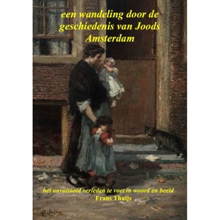 Een Wandeling Door De Geschiedenis Van Joods Amsterdam - Frans Thuijs