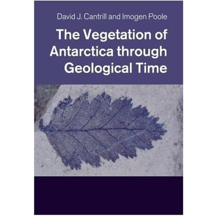 The Vegetation Of Antarctica Through Geological Time - David J. Cantrill