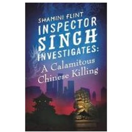 Inspector Singh Investigates: A Calamitous Chinese Killing - Shamini Flint