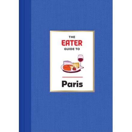 The Eater Guide To Paris - Eater City Guide - Eater