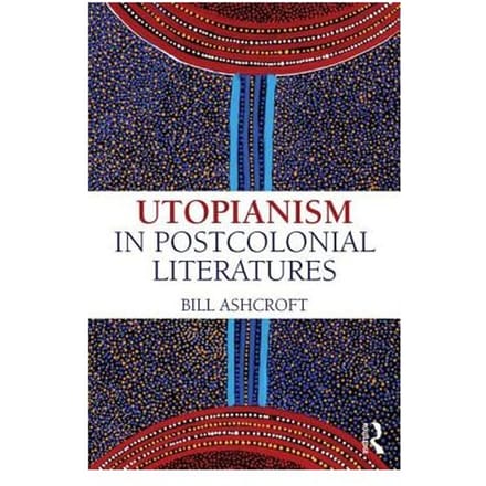 Utopianism In Postcolonial Literatures - Bill Ashcroft