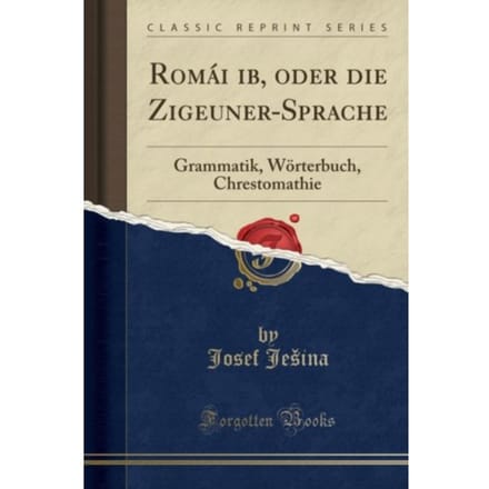 Roma?I ?Ib, Oder Die Zigeuner-Sprache: Grammatik, Woerterbuch, Chrestomathie (Classic Reprint) - Josef Je ina