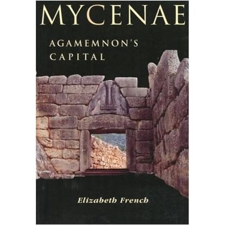 Mycenae: Agamemnon's Capital - Elizabeth French