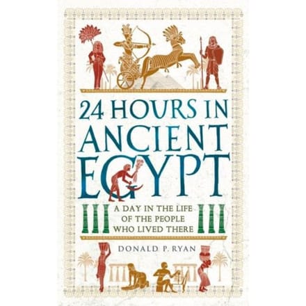 24 Hours In Ancient Egypt - 24 Hours In Ancient History - Dr Donald P. Ryan