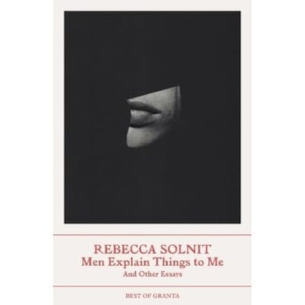 Men Explain Things To Me - Best Of Granta - Rebecca Solnit