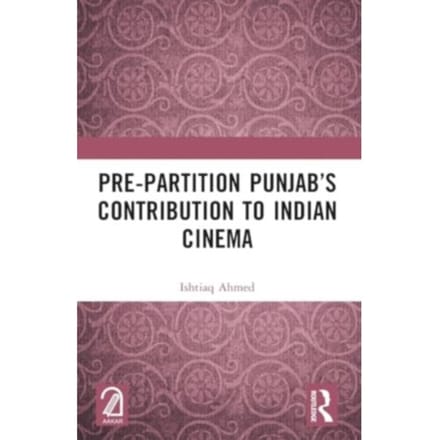 Pre-Partition Punjab’s Contribution To Indian Cinema - Ishtiaq Ahmed