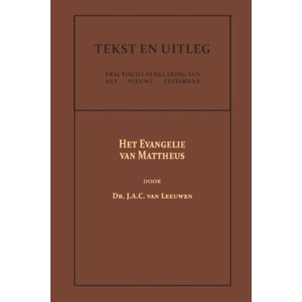 Het Evangelie Van Mattheus - Tekst En Uitleg Van Het Nieuwe Testament - Dr. J.A.C. van Leeuwen