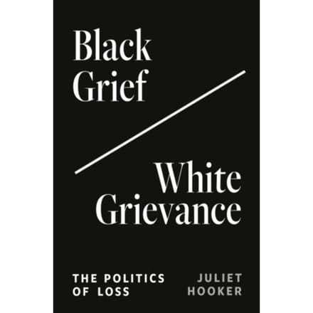 Black Grief/White Grievance - Juliet Hooker