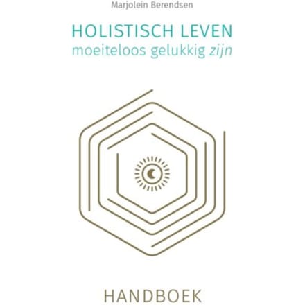 Holistisch Leven, Moeiteloos Gelukkig Zijn - Marjolein Berendsen