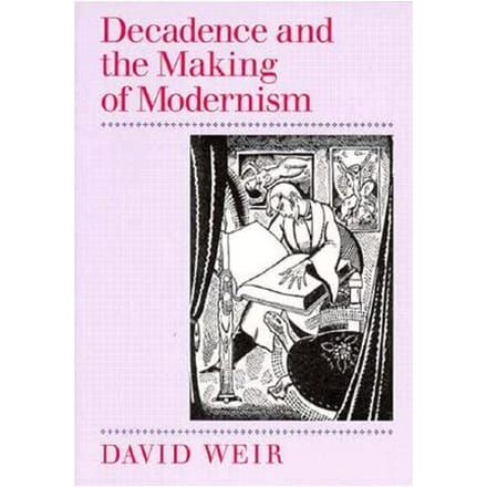 Decadence And The Making Of Modernism - Weir, David