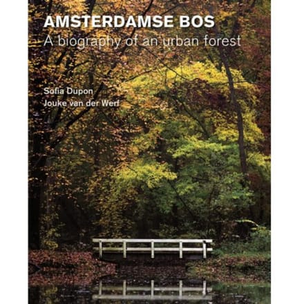 Amsterdamse Bos - Biography Of An Urban Forest - Sofia Dupon