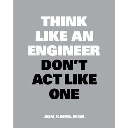 Think Like An Engineer, Don't Act Like One - Jan Karel Mak