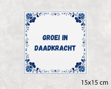 Spreuk tegel 15x15 cm Groei in daadkracht