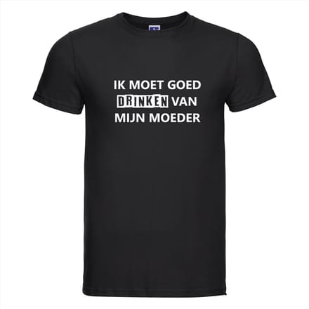IK MOET GOED DRINKEN VAN MIJN MOEDER T-shirt - 100% Katoen - Maat M - Classic Fit - Zwart