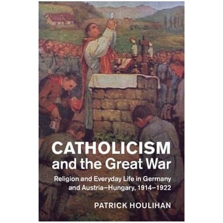 Catholicism And The Great War - Patrick J. (University of Chicag