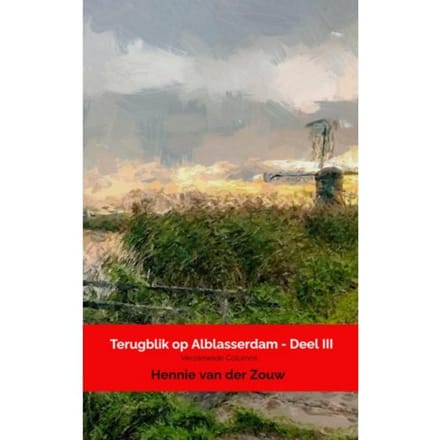 Terugblik Op Alblasserdam - Deel Iii - Hennie Van der Zouw