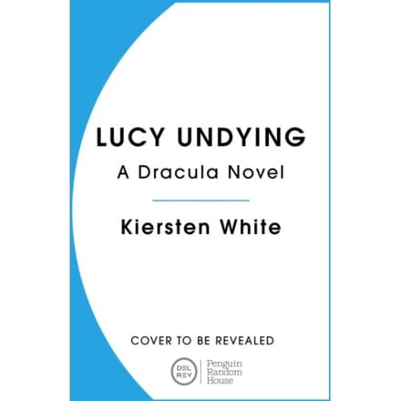 Lucy Undying: A Dracula Novel - Kiersten White