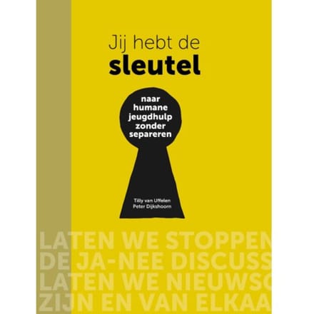 Jij Hebt De Sleutel - Naar Humane Jeugdhulp Zonder Separeren - Tilly van Uffelen