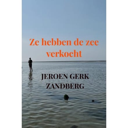 Ze Hebben De Zee Verkocht - Jeroen Gerk Zandberg