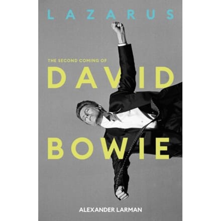 Lazarus: The Second Coming Of David Bowie - Alexander Larman