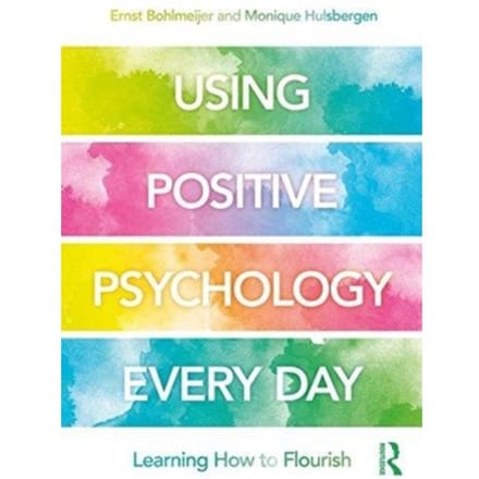 Using Positive Psychology Every Day - Bohlmeijer, Ernst (University of