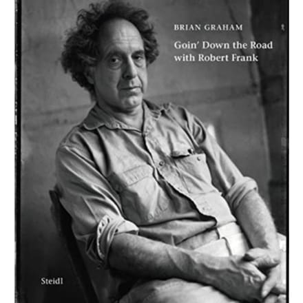 Brian Graham: Goin’ Down The Road With Robert Frank - Brian Graham