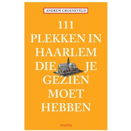 111 Plekken In Haarlem Die Je Gezien Moet Hebben - Andrew Groeneveld