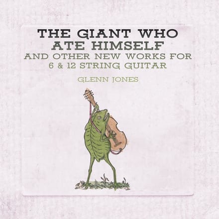 Glenn Jones - The Giant Who Ate Himself And Other New Works For 6 & 12 String Guitar (CD)