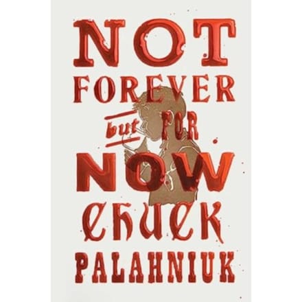 Not Forever, But For Now - Chuck Palahniuk