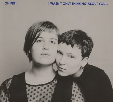 Oh Pep! - I Wasn't Only Thinking About You (CD)