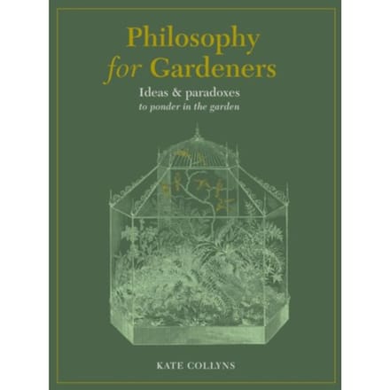 Philosophy For Gardeners - Kate Collyns