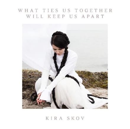Kira Skov - What Ties Us Together Will Keep Us Apart (CD)