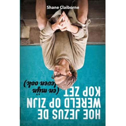 Hoe Jezus De Wereld Op Zijn Kop Zet - Shane Claiborne