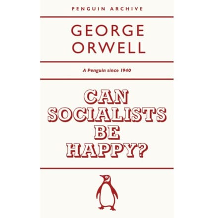 Can Socialists Be Happy? - Penguin Archive - George Orwell