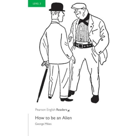 Level 3: How To Be An Alien - Pearson English Graded Readers - George Mikes