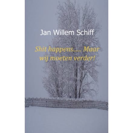 Shit Happens...... Maar Wij Moeten Verder! - Jan Willem Schiff